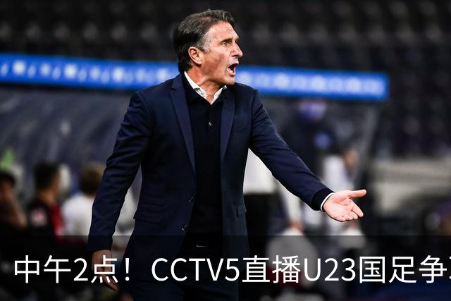 中午2点！CCTV5直播U23国足争取亚运会四强，王钰栋缺席，安东尼奥期待再创佳绩